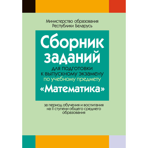 Сборник заданий для подготовки к выпускному экзамену по учебному предмету «Математика» за период обучения и воспитания на II ступени общего среднего образования