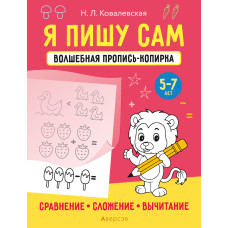 Я пишу сам. Волшебная пропись-копирка. Сравнение. Сложение. Вычитание. 5—7 лет
