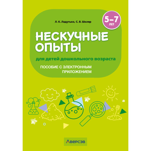 Нескучные опыты для детей дошкольного возраста. 5—7 лет