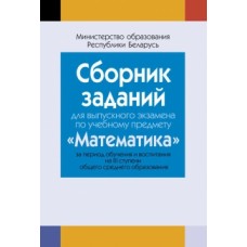 Сборник заданий для выпускного экзамена по учебному предмету «Математика» за период обучения и воспитания на III ступени общего среднего образования