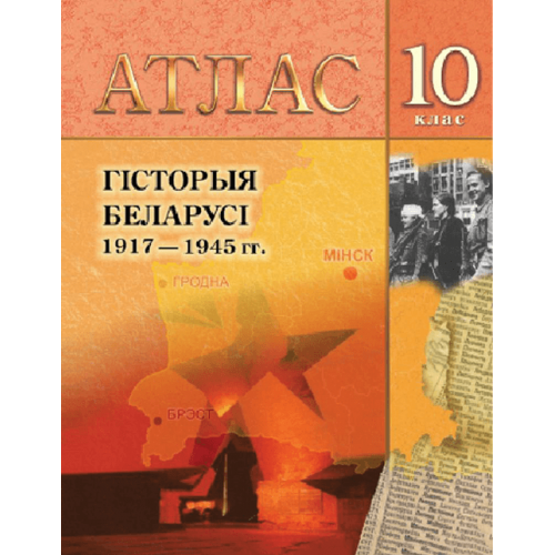 Атлас. Гісторыя Беларусі. 1917–1945 гг. 10 клас